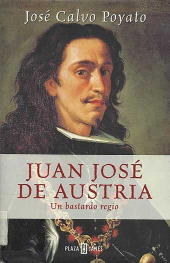 Juan José de Austria, un bastardo regio. José Calvo.