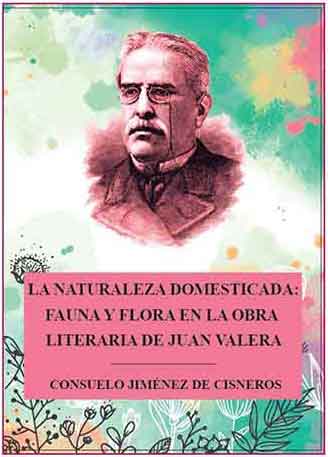 «La naturaleza domesticada, fauna y flora en la obra litereria de Juan Valera». Autora: Consuelo Jiménez de Cisneros y Baudin