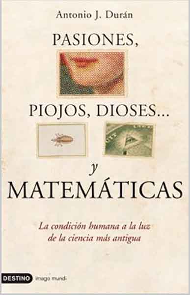 «Pasiones, piojos, dioses... y matemáticas» Autor: Antonio J. Durán Guardeño