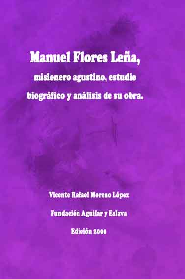 Fray Manuel Flores Leña : sacerdote y misionero agustino : (estudio biográfico y análisis de su obra) de Vicente Rafael Moreno López   